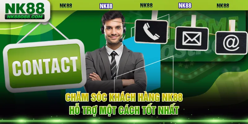 Chăm sóc khách hàng NK88 hỗ trợ một cách tốt nhất