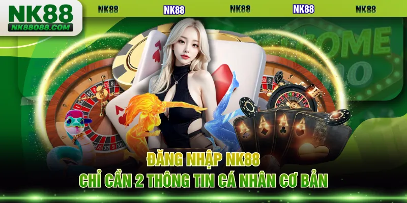 Đăng nhập NK88 chỉ cần 2 thông tin cá nhân cơ bản
