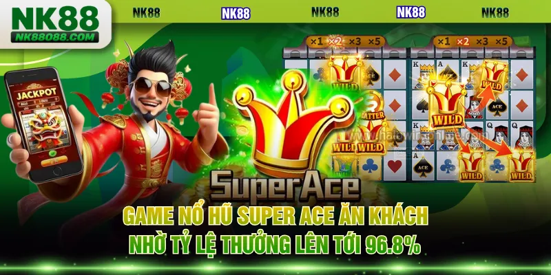 Game nổ hũ Super ACE ăn khách nhờ tỷ lệ thưởng lên tới 96.8%