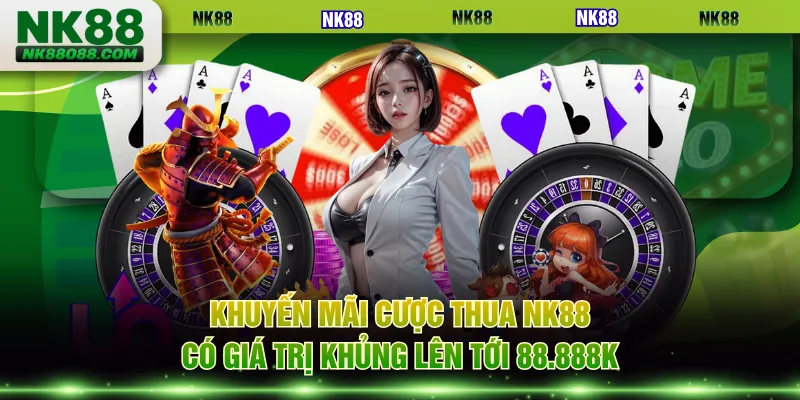 Khuyến mãi cược thua NK88 có giá trị khủng lên tới 88.888K